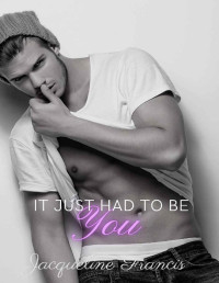 Jacqueline Francis — It Just Had To Be You (A High School Bully Romance - enemies to lovers)