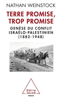 Nathan Weinstock — Terre promise, trop promise: genèse du conflit Israélo-palestinien (1882-1948)