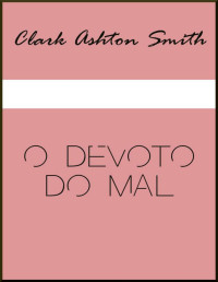 Clark Ashton Smith — O Devoto do Mal