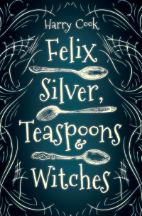 Harry Cook — Felix Silver, Teaspoons and Witches