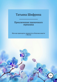 Татьяна Борисовна Шифрина — Приключение пшеничного зернышка