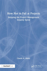 Claude H. Maley — How Not to Fail at Projects