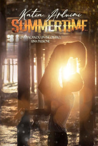 Katia Arduini [Arduini, Katia] — Summertime: Una vacanza. Un incontro. Una passione. (Italian Edition)
