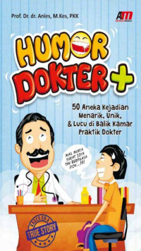 Prof. Dr. dr. Anies, M.Kes., PKK. — Humor Dokter +: 50 Aneka Kejadian Menarik, Unik, & Lucu di Balik Kamar Praktik Dokter