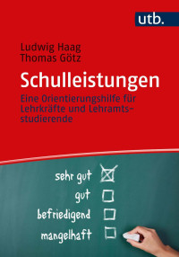 Ludwig Haag, Thomas Götz — Schulleistungen. Eine Orientierungshilfe für Lehrkräfte und Lehramtsstudierende