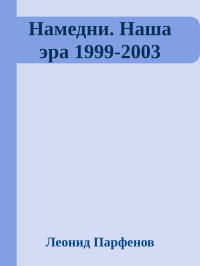 Леонид Парфенов — Намедни. Наша эра 1999-2003