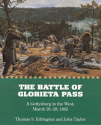 Thomas S. Edrington, John Taylor — The Battle of Glorieta Pass: A Gettysburg in the West, March 26-28, 1862