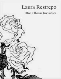 Laura Restrepo — OLOR A ROSAS INVISIBLES