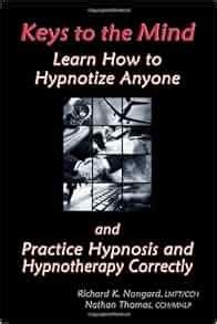 Nongard Richard, Thomas Nathan — Keys to the Mind: : Learn How to Hypnotize Anyone and Practice Hypnosis and Hypnotherapy Correctly