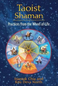 Chia Mantak, North Kris Deva — Taoist Shaman: Practices from the Wheel of Life