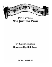 McMullan, Kate — [Dragon Slayers' Academy 14] • Pig Latin--Not Just for Pigs!