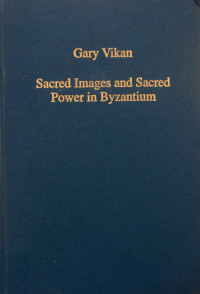 Gary Vikan — Sacred Images and Sacred Power in Byzantium