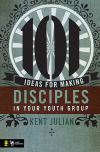 C. Kent Julian; — 101 Ideas for Making Disciples in Your Youth Group