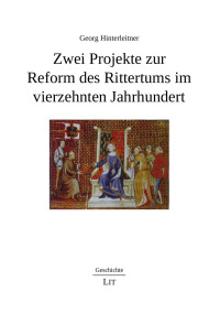 Georg Hinterleitner — Zwei Projekte zur Reform des Rittertums im vierzehnten Jahrhundert