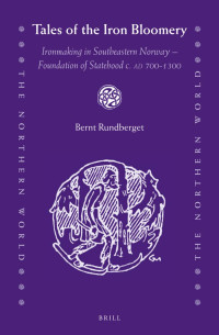 Rundberget, Bernt — Tales of the Iron Bloomery: Ironmaking in Southeastern Norway - Foundation of Statehood C. AD 700-1300