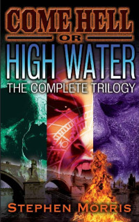 Stephen Morris — Come Hell or High Water: The Complete Trilogy