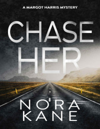 Nora Kane — Chase Her: Margot Harris Mystery Series Five