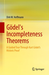 Dirk W. Hoffmann — Gödel's Incompleteness Theorems: A Guided Tour Through Kurt Gödel's Historic Proof