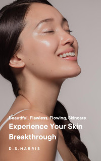 D.S. Harris — Experience Your Skin Breakthrough: Beautiful, Flawless, Flowing, Skincare