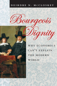 Deirdre Nansen McCloskey — Bourgeois Dignity. Why Economics Can't Explain the Modern World