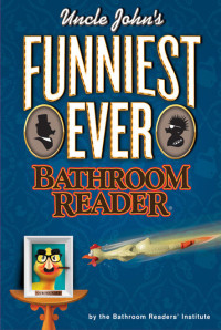 Bathroom Readers' Institute — Uncle John's Funniest Ever Bathroom Reader (Uncle John's Bathroom Reader)