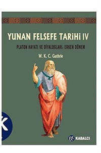 W.K.C. Guthrie — Yunan Felfefe Tarihi 4 - PLATON Hayatı ve Diyalogları: Erken Dönem