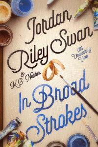 Jordan Riley Swan & K.C. Norton — In Broad Strokes: Clean & Wholesome Road Trip Romcom Romance (The Unwedding Vow Book 1)