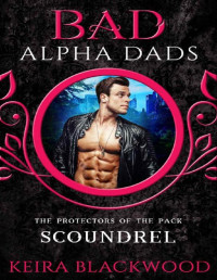 Keira Blackwood [Blackwood, Keira] — Scoundrel: A Bad Alpha Dads Shifter MC Romance (The Protectors of the Pack Book 5)