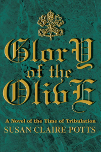 Susan Claire Potts — Glory of the Olive: A Novel of the Time of Tribulation