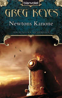 Keyes, Greg — Der Bund der Alchemisten 01 - Newtons Kanone