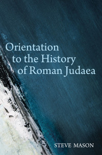 Steve Mason; — Orientation to the History of Roman Judaea