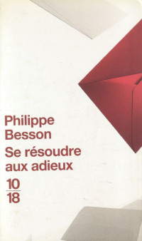 Philippe Besson [Besson, Philippe] — Se résoudre aux adieux