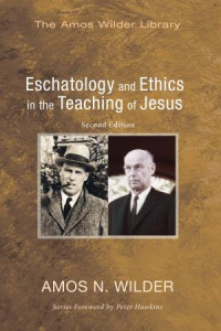 Amos N. Wilder; — Eschatology and Ethics in the Teaching of Jesus