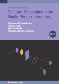 Muhammad Sabieh Anwar, Faizan-e-Ilahi, Syed Bilal Hyder and Muhammad Hamza Waseem — Quantum Mechanics in the Single-Photon Laboratory (Second Edition)