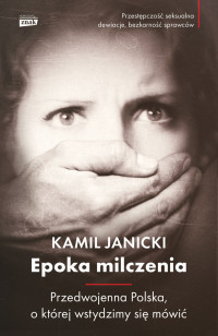 Kamil Janicki — Epoka milczenia. Przedwojenna Polska, o której wstydzimy się mówić