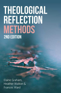 Elaine Graham;Heather Walton; & Heather Walton & Frances Ward — Theological Reflection: Methods