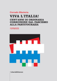 Corrado Sfacteria — VIVA L'ITALIA! CENT'ANNI DI ORDINARIA CORRUZIONE DAL FASCISMO ALLA PARTITOCRAZIA (ROMANZI & STORIA) (Italian Edition)