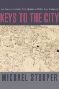 Michael Storper — Keys to the City: How Economics, Institutions, Social Interaction, and Politics Shape Development