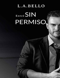 L.A. Bello — Entré Sin Permiso (Amor Andaluz nº 3) (Spanish Edition)