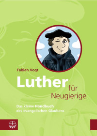 Fabian Vogt — Luther für Neugierige