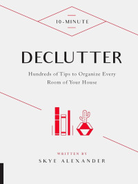 Skye Alexander — 10-Minute Declutter: Hundreds of Tips to Organize Every Room of Your House