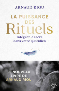 Arnaud Riou — La puissance des rituels : intégrez le sacré dans votre quotidien