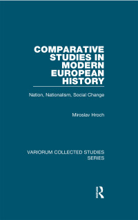 Miroslav Hroch — Comparative Studies in Modern European History: Nation, Nationalism, Social Change