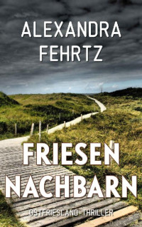 Anna Engel & Alexandra Fehrtz — Friesennachbarn: Ostfriesland-Thriller (German Edition)
