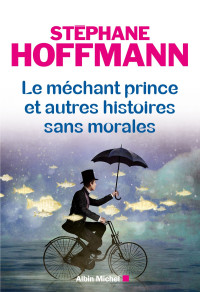Stéphane Hoffmann [Hoffmann, Stéphane] — Le méchant prince et autres histoires sans morales