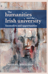 Michael O'Sullivan; — The Humanities and the Irish University