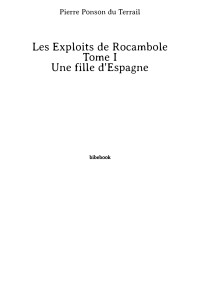 Pierre Ponson du Terrail [Ponson du Terrail, Pierre] — Les Exploits de Rocambole - Tome I - Une fille d'Espagne
