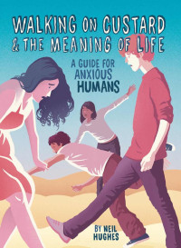 Neil Hughes & Tom Humberstone — Walking on Custard & the Meaning of Life: A Guide for Anxious Humans