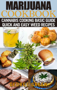George Green — Marijuana Cookbook: Cannabis Cooking Basic Guide - Quick and Easy Weed Recipes (Cooking with Weed)