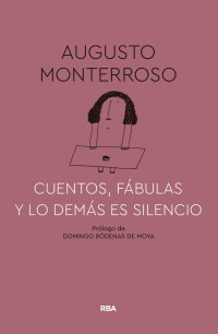 Monterroso, Augusto — Cuentos, fábulas y lo demás es silencio (FICCIÓN GENERAL) (Spanish Edition)